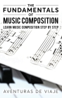 The Fundamentals of Music Composition: Learn Music Composition Step by Step By Aventuras De Viaje Cover Image