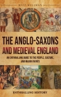 The Anglo-Saxons and Medieval England: An Enthralling Guide to the People, Culture, and Major Events By Billy Wellman Cover Image