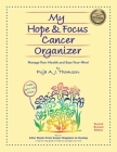 My Hope & Focus Cancer Organizer: Manage Your Health and Ease Your Mind By Puja A. J. Thomson Cover Image