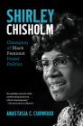 Shirley Chisholm: Champion of Black Feminist Power Politics Cover Image