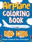 Airplane Coloring Book For Kids: Discover A Variety Of Plane Coloring Pages By Bold Illustrations Cover Image