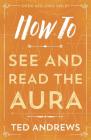 How to See and Read the Aura By Ted Andrews Cover Image