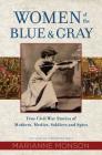 Women of the Blue and Gray: True Civil War Stories of Mothers, Medics, Soldiers, and Spies By Marianne Monson Cover Image