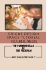 Cricut Design Space Tutorial For Beginners: The Fundamentals Of The Program And The Secrets Of It: Do Cricut Heat Transfer By Carmelia Searles Cover Image