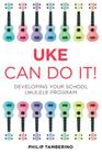 Uke Can Do It!: Developing Your School Ukulele Program By Philip Tamberino Cover Image