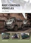 Riot Control Vehicles: 1945–Present (New Vanguard) Cover Image