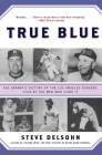 True Blue: The Dramatic History of the Los Angeles Dodgers, Told by the Men Who Lived It By Steve Delsohn Cover Image