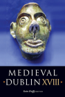Medieval Dublin XVIII: Proceedings of the Friends of Medieval Dublin Symposium 2016 By Sean Duffy Cover Image