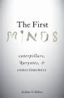 The First Minds: Caterpillars, Karyotes, and Consciousness By Arthur S. Reber Cover Image