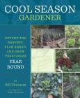 Cool Season Gardener: Extend the Harvest, Plan Ahead, and Grow Vegetables Year-Round By Bill Thorness Cover Image