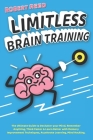 Limitless Brain Training: 2 BOOKS IN 1: The Ultimate Guide to Declutter your Mind, Remember Anything, Think Faster & Learn Better with Memory Im By Robert Reed Cover Image