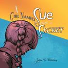 A Girl Named Sue with a Secret By Julia E. Whitley Cover Image