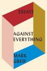 Against Everything: Essays By Mark Greif Cover Image