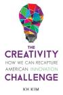 The Creativity Challenge: How We Can Recapture American Innovation By KH Kim Cover Image