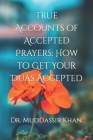 True Accounts of Accepted Prayers: How to Get Your Duas Accepted By Muddassir Khan Cover Image