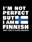 I'm Not Perfect But I Am Finnish And That's Close Enough: Funny Finnish Notebook Heritage Gifts 100 Page Notebook 8.5x11 Finland Gifts By Heritage Book Mart Cover Image