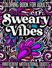 Sweary Vibes Coloring Book for Adults: Cuss words, swearing & giggle-inducing motivational quotes to color & ignite your greatness. By Lee Zanne Rixxi Cover Image