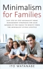 Minimalism for Families: Easy Step by Step Minimalist Home Management Strategies for Each Member of the Family to Benefit from the Minimalist L Cover Image
