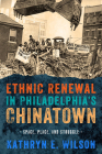 Ethnic Renewal in Philadelphia's Chinatown: Space, Place, and Struggle (Urban Life, Landscape and Policy) By Kathryn Wilson Cover Image