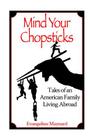 Mind Your Chopsticks: Tales of an American Family Living Abroad By Evangeline Maynard Cover Image