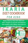 Ikaria Diet Cookbook for Kids: Enjoy step by step kids delicious 100+ recipes to nourish and balance kids healthy with 28day meal plan to strategies Cover Image