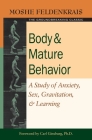 Body and Mature Behavior: A Study of Anxiety, Sex, Gravitation, and Learning By Moshe Feldenkrais, Carl Ginsburg, Ph.D. (Foreword by) Cover Image