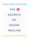 The 7 Secrets of Sound Healing Revised Edition By Jonathan Goldman Cover Image