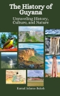 The History of Guyana: Unraveling History, Culture, and Nature Cover Image