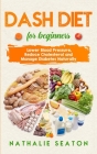 DASH DIET For Beginners: Lower Blood Pressure, Reduce Cholesterol and Manage Diabetes Naturally (Health & Fitness) By Michael Smith, Nathalie Seaton Cover Image