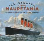 Illustrated Mauretania (1907): Notable Episodes in the Life of a Legend By David Hutchings Cover Image