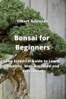 Bonsai for Beginners: The Essential Guide to Learn Healthy, Well-Groomed and Everlasting By Filbert Adamson Cover Image