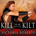 Kill or Be Kilt (Highland Spies #3) By Victoria Roberts, Justine Eyre (Read by) Cover Image