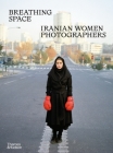 Breathing Space: Iranian Women Photographers By Anahita Ghabaian Etehadieh Cover Image