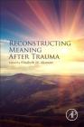 Reconstructing Meaning After Trauma: Theory, Research, and Practice Cover Image