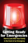 Getting Ready for Emergencies: How to Look After Your Family in the Event of an Emergency By Christine Wolf Cover Image