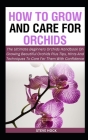How To Grow And Care For Orchids: The Ultimate Beginners Orchids Handbook On Growing Beautiful Orchids Plus Tips, Hints And Techniques To Care For The Cover Image