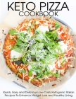 Keto Pizza Cookbook: Quick, Easy and Delicious Low-Carb Ketogenic Italian Recipes To Enhance Weight Loss and Healthy Living By Cora Barton Cover Image