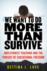We Want to Do More Than Survive: Abolitionist Teaching and the Pursuit of Educational Freedom By Bettina Love Cover Image