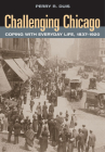 Challenging Chicago: Coping with Everyday Life, 1837-1920 By Perry R. Duis Cover Image