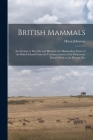 British Mammals; an Attempt to Describe and Illustrate the Mammalian Fauna of the British Islands From the Commencement of the Pleistocene Period Down By Harry Johnston Cover Image
