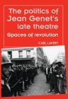 The Politics of Jean Genet's Late Theatre: Spaces of Revolution By Carl Lavery Cover Image