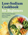 Low Sodium Cookbook for Beginners: 100 Flavorful Recipes and a 4-Week Meal Plan By Andy de Santis Cover Image
