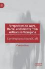 Perspectives on Work, Home, and Identity from Artisans in Telangana: Conversations Around Craft By Chandan Bose Cover Image