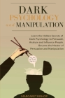 Dark Psychology and Manipulation: Learn the hidden secrets of Dark Psychology to Persuade Analyze and Influence people. Became the Master of Persuasio Cover Image