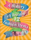A History of Britain in 12... Fashion Items By Paul Rockett Cover Image