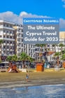 The Ultimate Cyprus Travel Guide for 2023: Uncovering the Hidden Gems of Cyprus By Christopher Brownell Cover Image