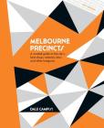 Melbourne Precincts: A Curated Guide to the City's Best Shops, Eateries, Bars and Other Hangouts By Dale Campisi Cover Image