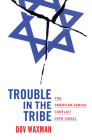 Trouble in the Tribe: The American Jewish Conflict Over Israel By Dov Waxman Cover Image