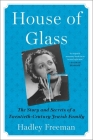 House of Glass: The Story and Secrets of a Twentieth-Century Jewish Family By Hadley Freeman Cover Image