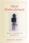 Ideal Embodiment: Kant's Theory of Sensibility (Studies in Continental Thought) By Angelica Nuzzo Cover Image